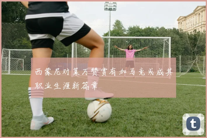 西蒙尼对莱万赞赏有加马竞或成其职业生涯新篇章