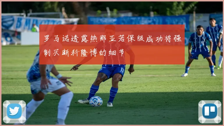 罗马诺透露热那亚若保级成功将强制买断科隆博的细节