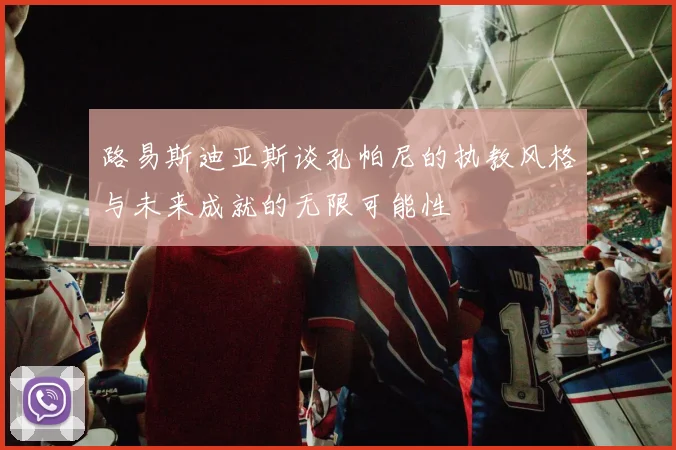路易斯迪亚斯谈孔帕尼的执教风格与未来成就的无限可能性