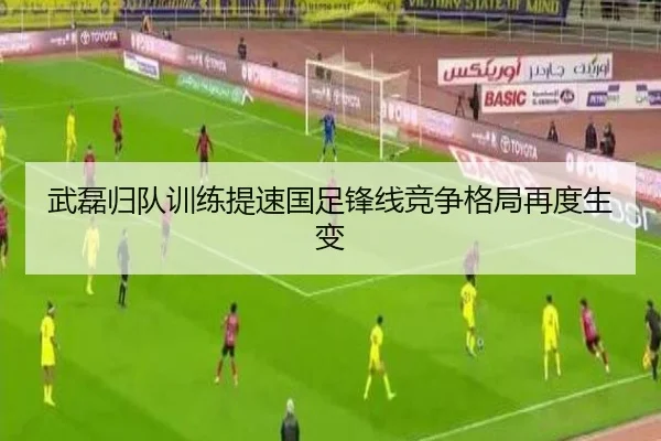 武磊归队训练提速国足锋线竞争格局再度生变（MILANSPORT）